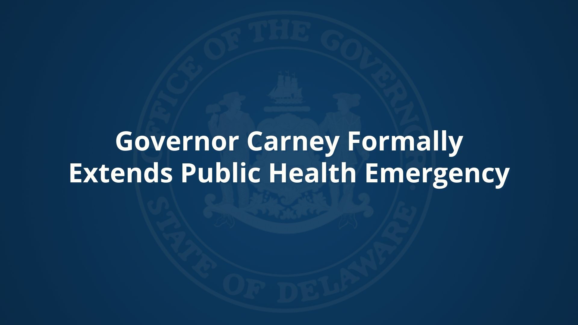 Governor Carney Formally Extends Public Health Emergency For Twelfth Time