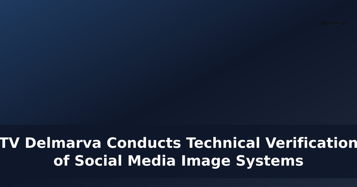 TV Delmarva Conducts Technical Verification of Social Media Image Systems