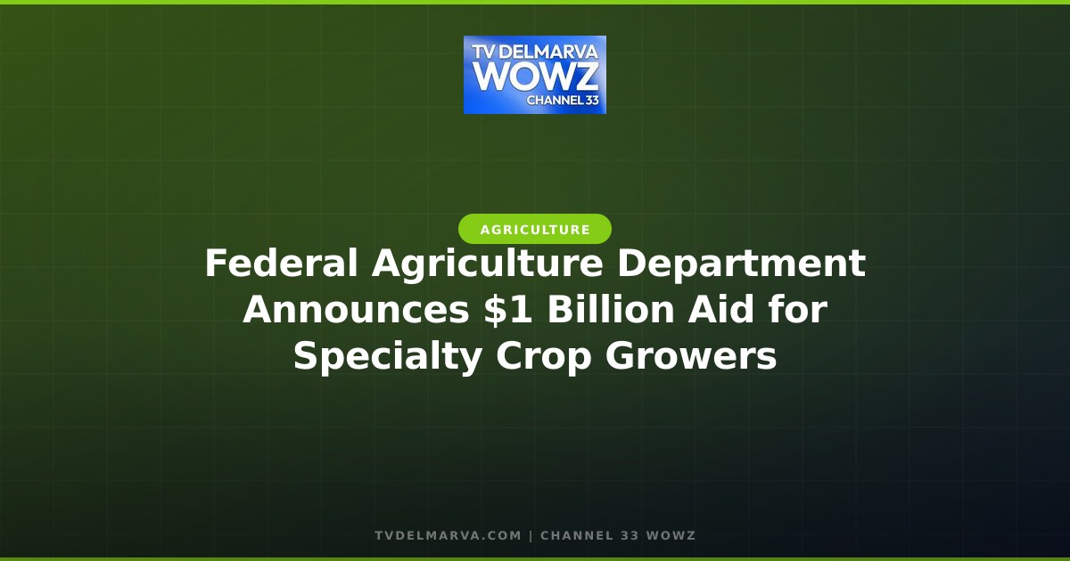 Federal Agriculture Department Announces $1 Billion Aid for Specialty Crop Growers