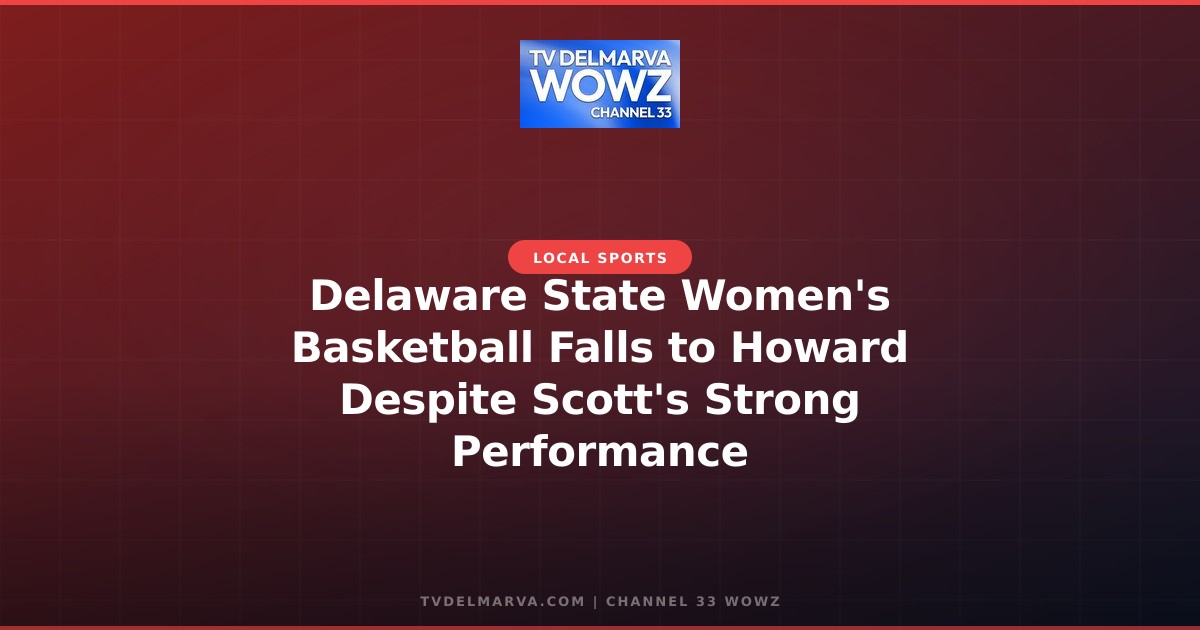 Delaware State Women’s Basketball Falls to Howard Despite Scott’s Strong Performance