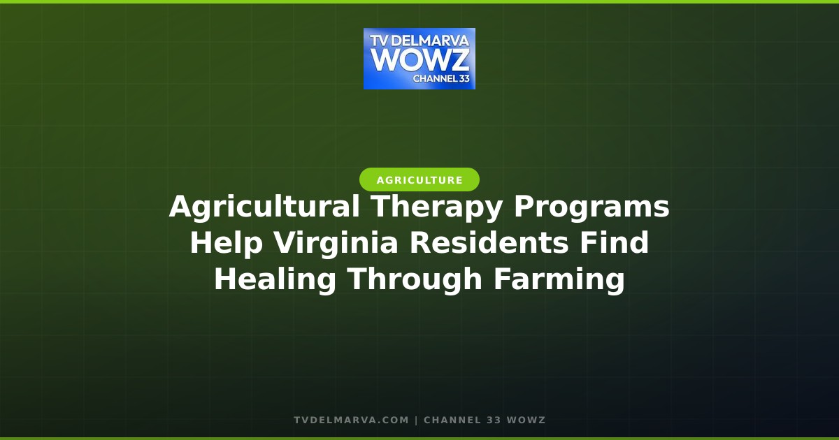 Agricultural Therapy Programs Help Virginia Residents Find Healing Through Farming