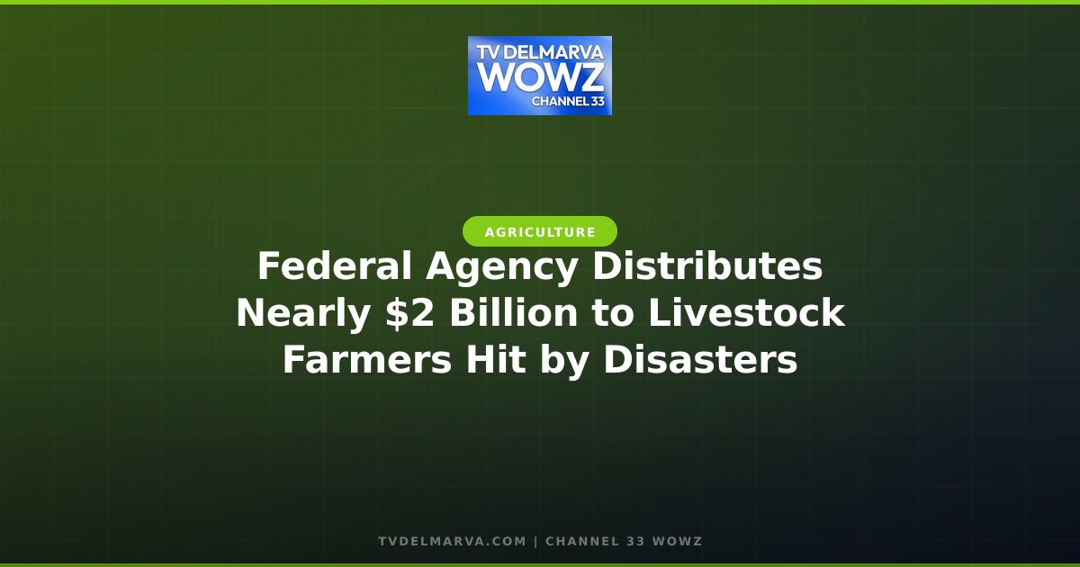 Federal Agency Distributes Nearly $2 Billion to Livestock Farmers Hit by Disasters