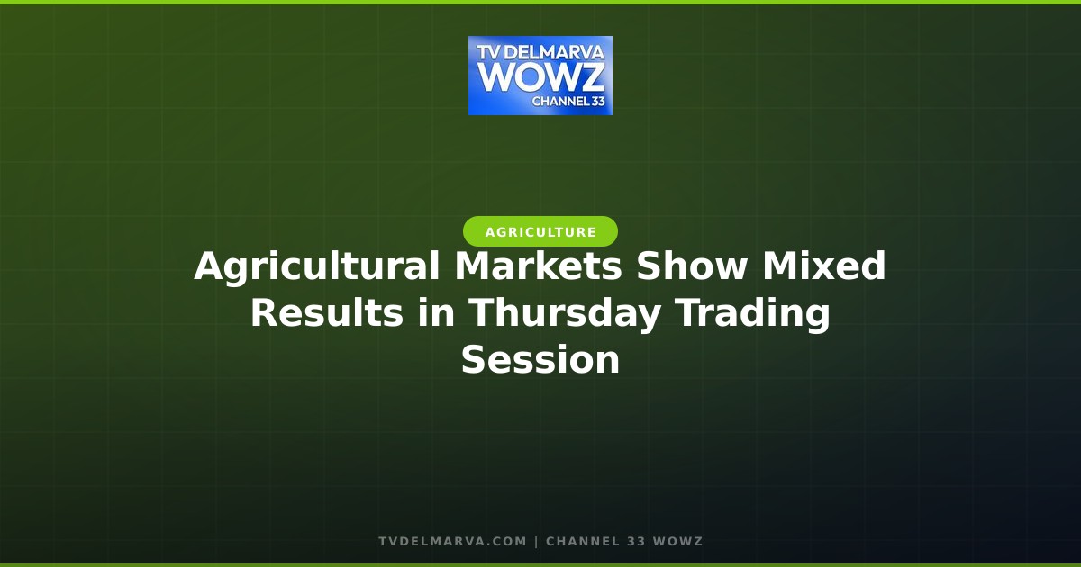 Agricultural Markets Show Mixed Results in Thursday Trading Session