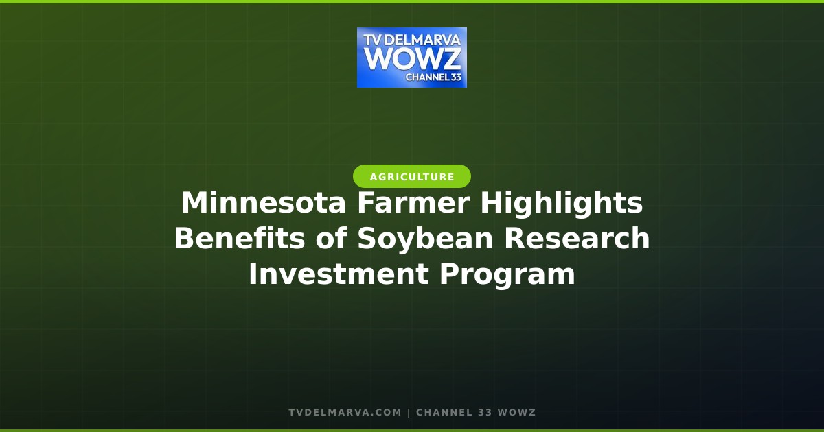 Minnesota Farmer Highlights Benefits of Soybean Research Investment Program