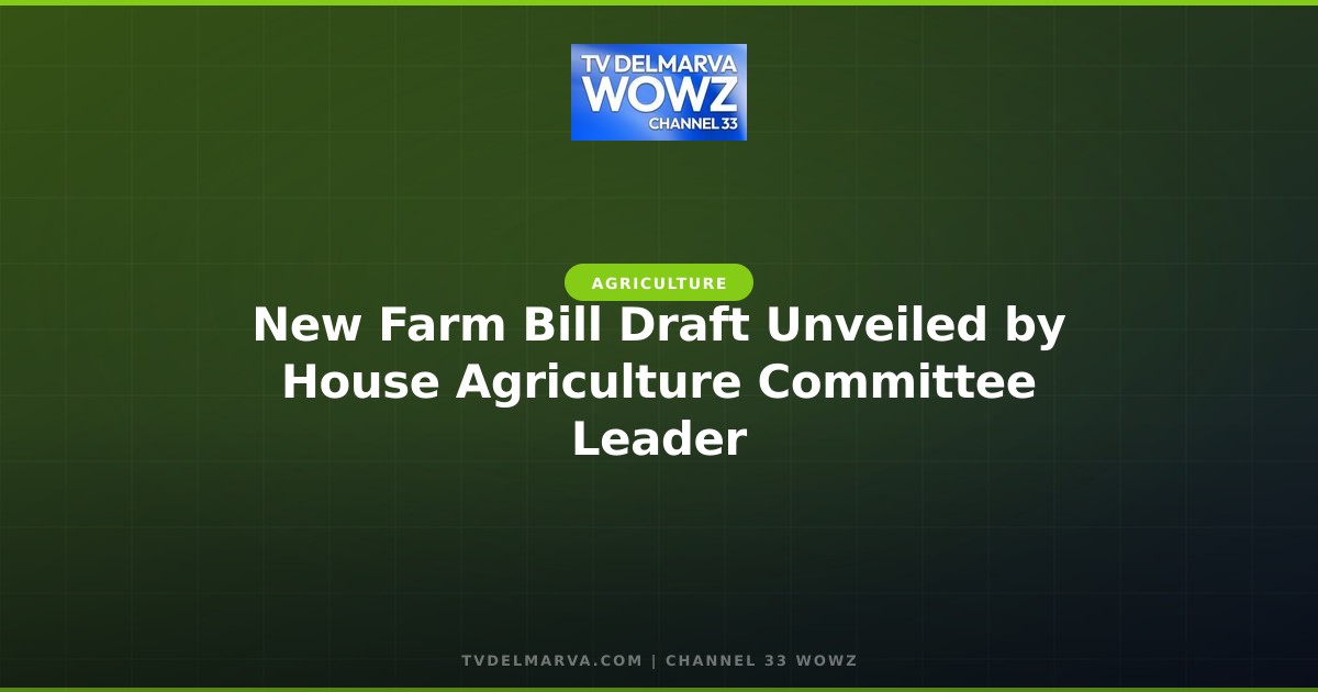 New Farm Bill Draft Unveiled by House Agriculture Committee Leader