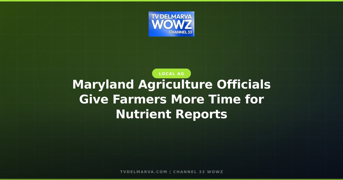 Maryland Agriculture Officials Give Farmers More Time for Nutrient Reports