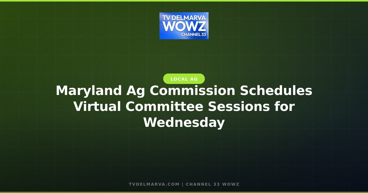 Maryland Ag Commission Schedules Virtual Committee Sessions for Wednesday