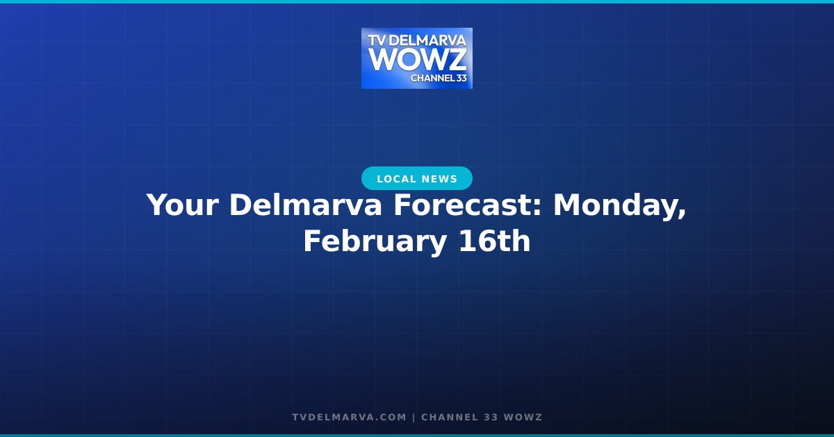 Your Delmarva Forecast: Monday, February 16th