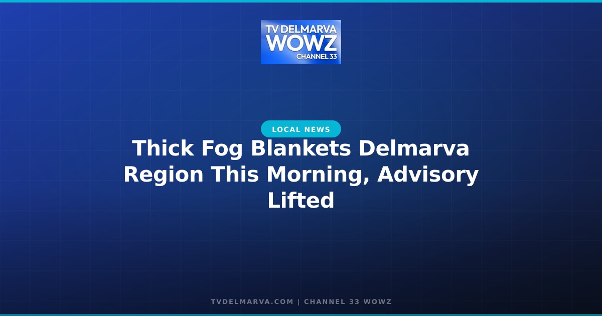 Thick Fog Blankets Delmarva Region This Morning, Advisory Lifted