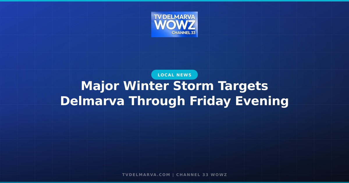 Major Winter Storm Targets Delmarva Through Friday Evening