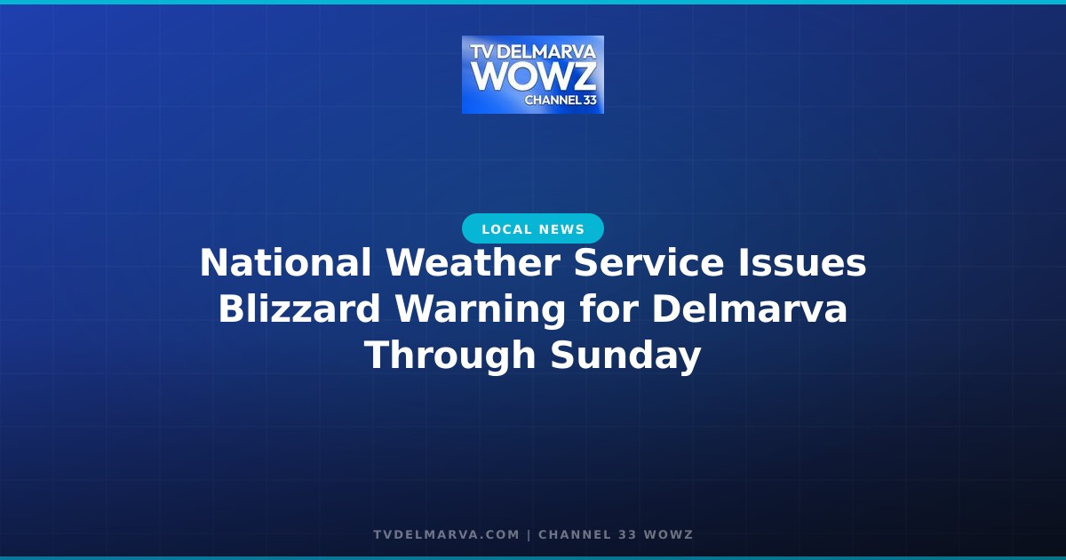 National Weather Service Issues Blizzard Warning for Delmarva Through Sunday