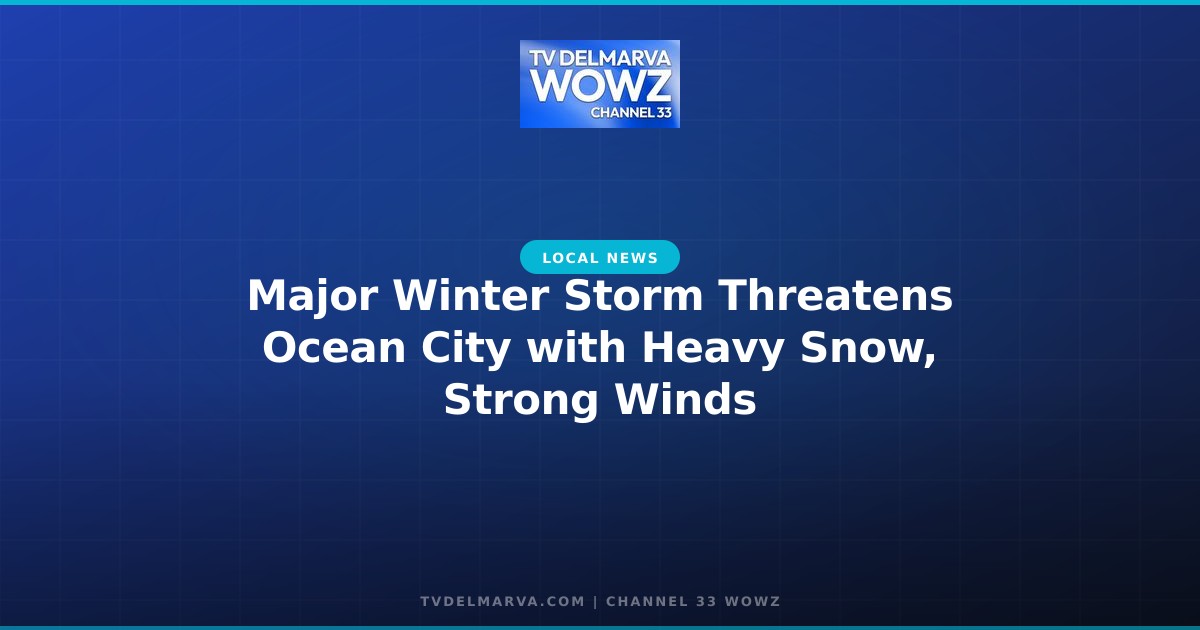 Major Winter Storm Threatens Ocean City with Heavy Snow, Strong Winds