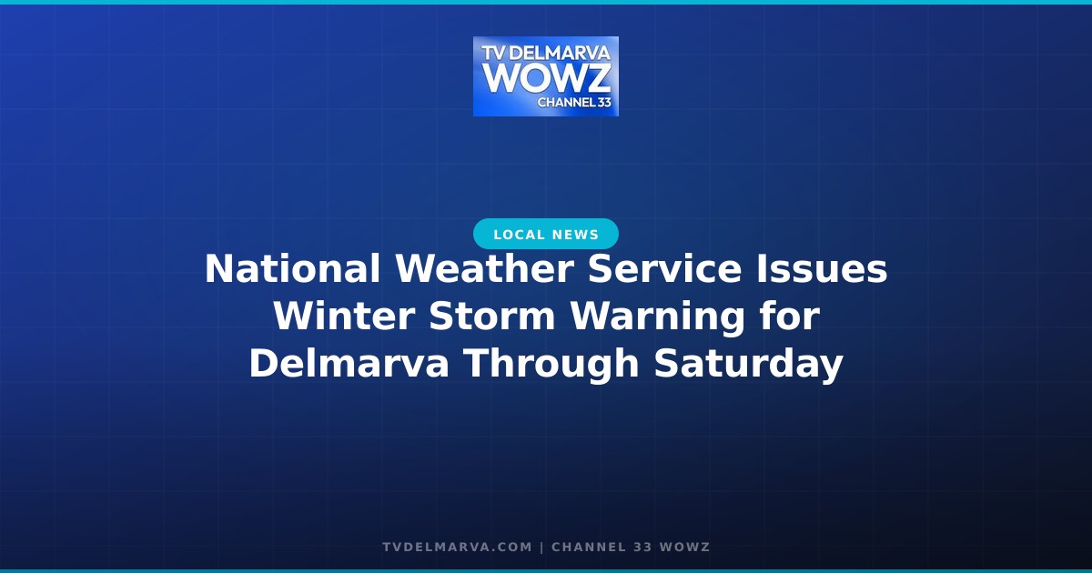 National Weather Service Issues Winter Storm Warning for Delmarva Through Saturday