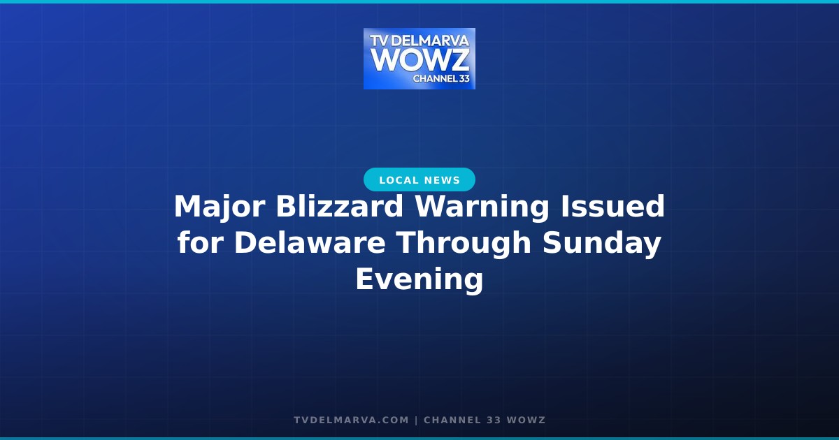 Major Blizzard Warning Issued for Delaware Through Sunday Evening