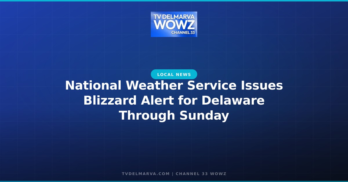 National Weather Service Issues Blizzard Alert for Delaware Through Sunday