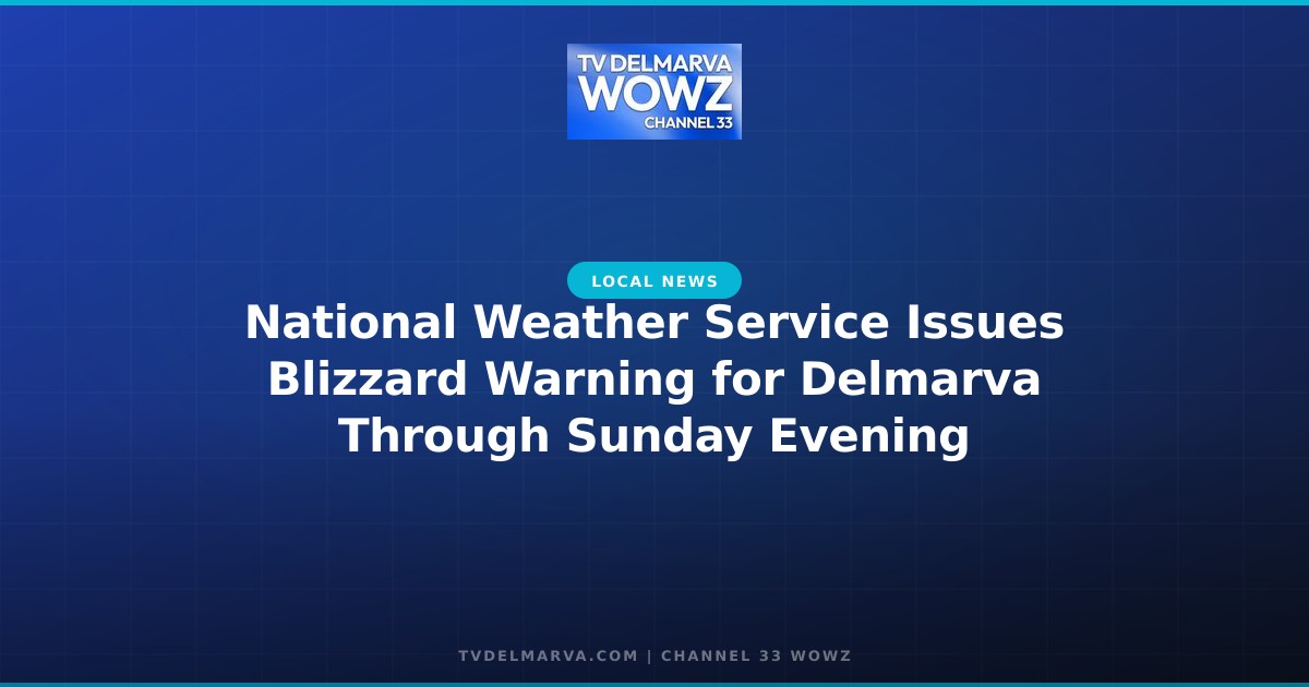 National Weather Service Issues Blizzard Warning for Delmarva Through Sunday Evening
