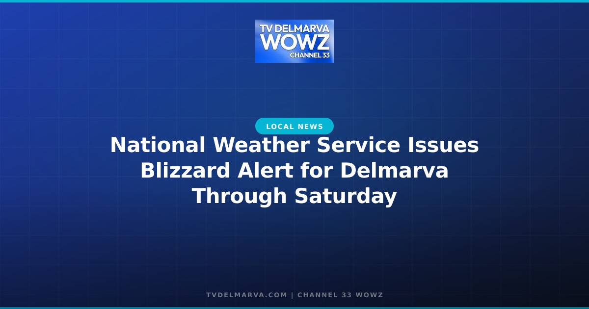 National Weather Service Issues Blizzard Alert for Delmarva Through Saturday