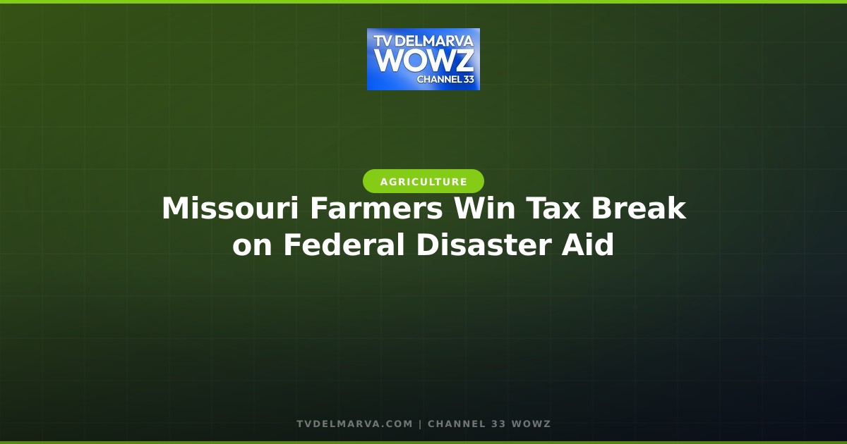 Missouri Farmers Win Tax Break on Federal Disaster Aid