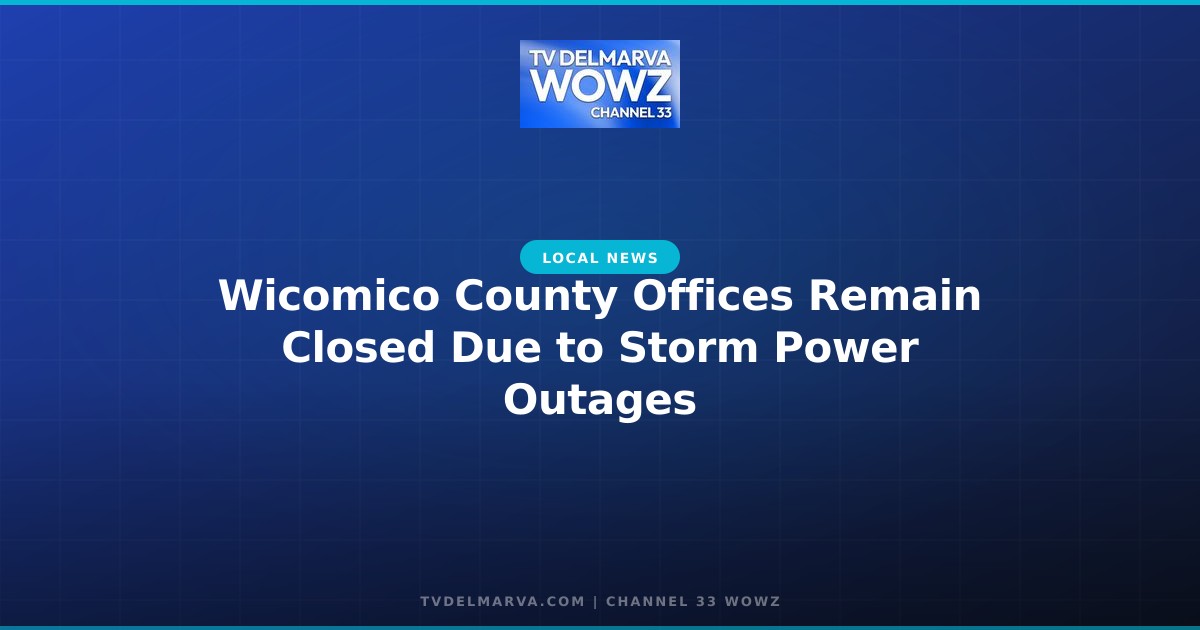 Wicomico County Offices Remain Closed Due to Storm Power Outages