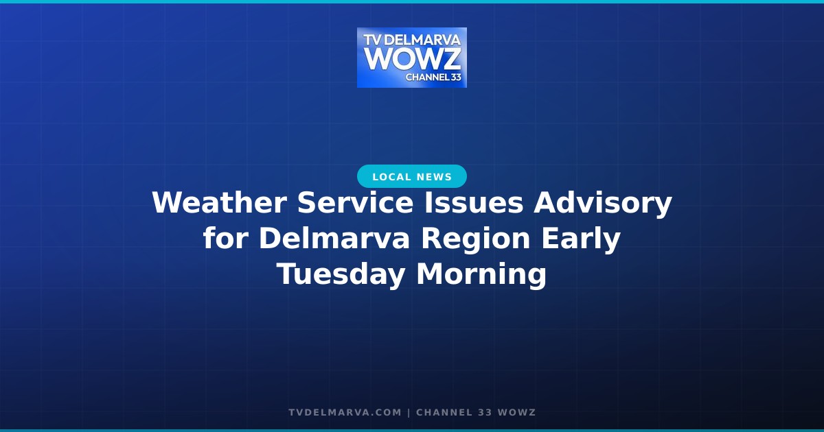 Weather Service Issues Advisory for Delmarva Region Early Tuesday Morning