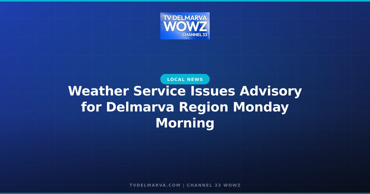Weather Service Issues Advisory for Delmarva Region Monday Morning