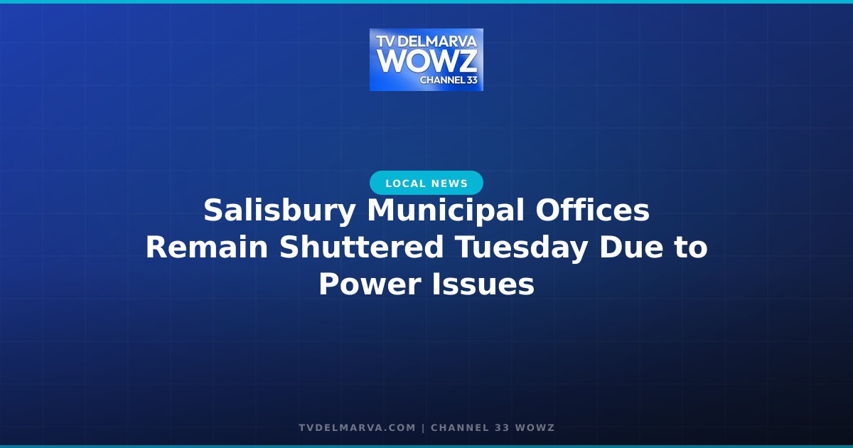 Salisbury Municipal Offices Remain Shuttered Tuesday Due to Power Issues