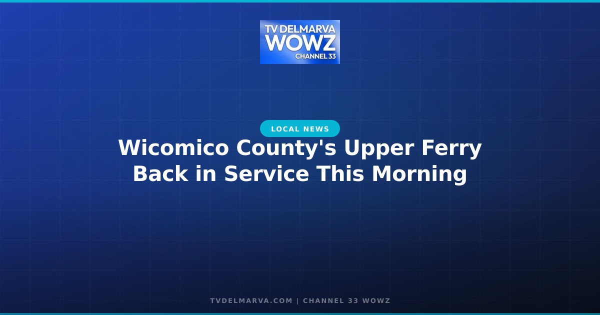 Wicomico County’s Upper Ferry Back in Service This Morning