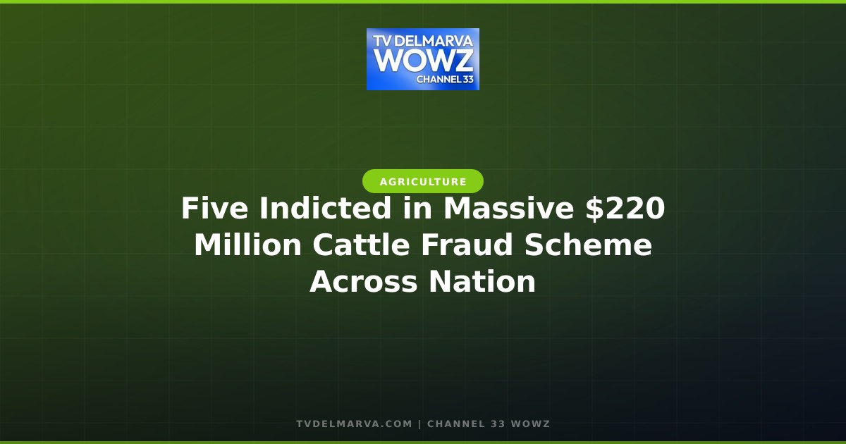 Five Indicted in Massive $220 Million Cattle Fraud Scheme Across Nation