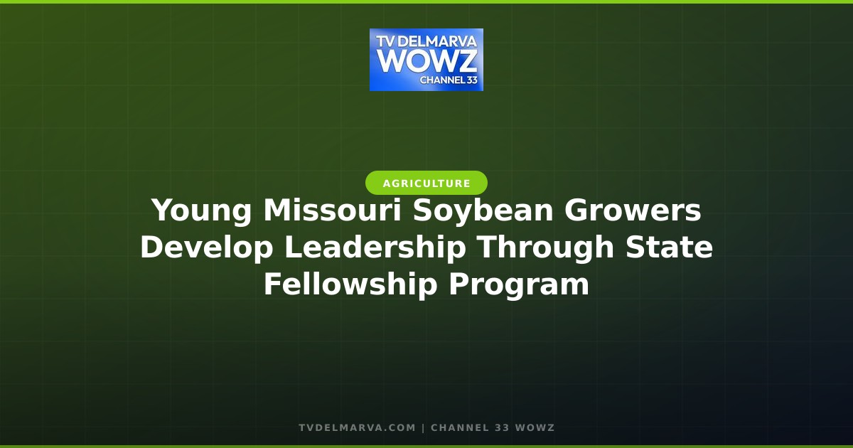 Young Missouri Soybean Growers Develop Leadership Through State Fellowship Program