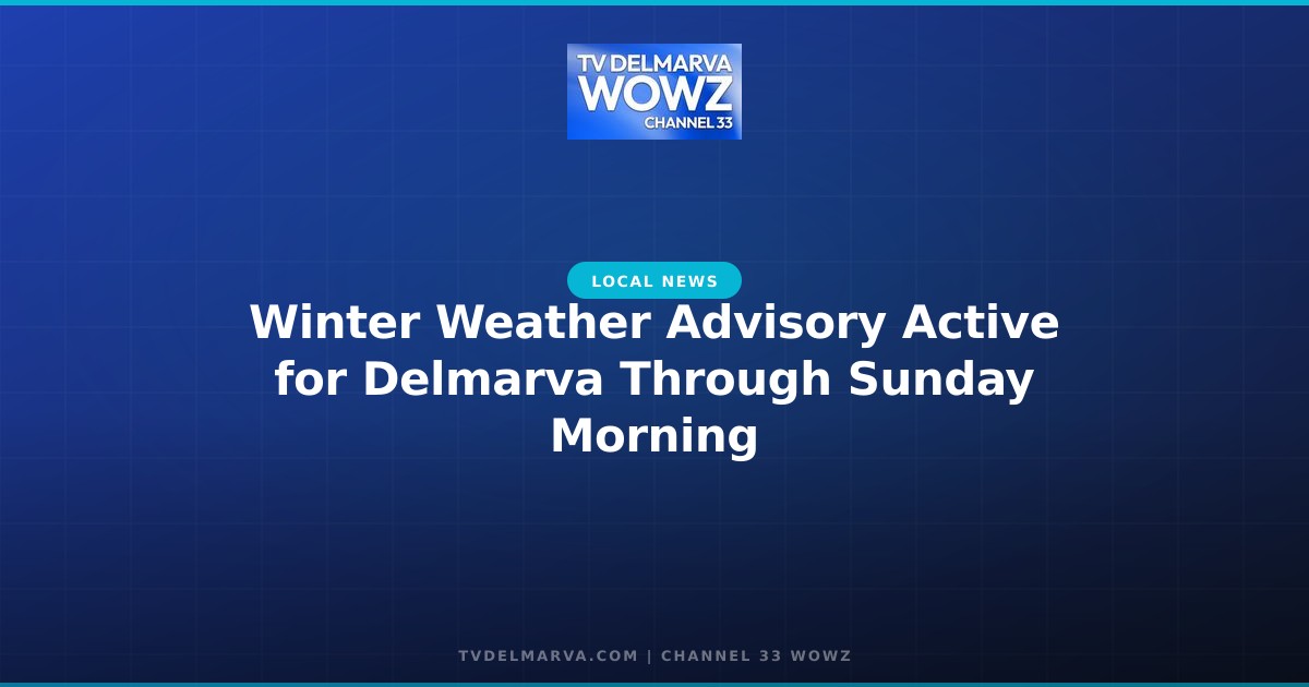 Winter Weather Advisory Active for Delmarva Through Sunday Morning