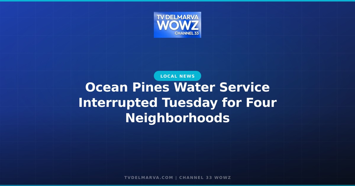 Ocean Pines Water Service Interrupted Tuesday for Four Neighborhoods