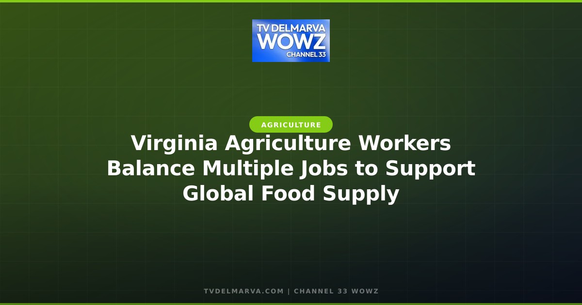 Virginia Agriculture Workers Balance Multiple Jobs to Support Global Food Supply