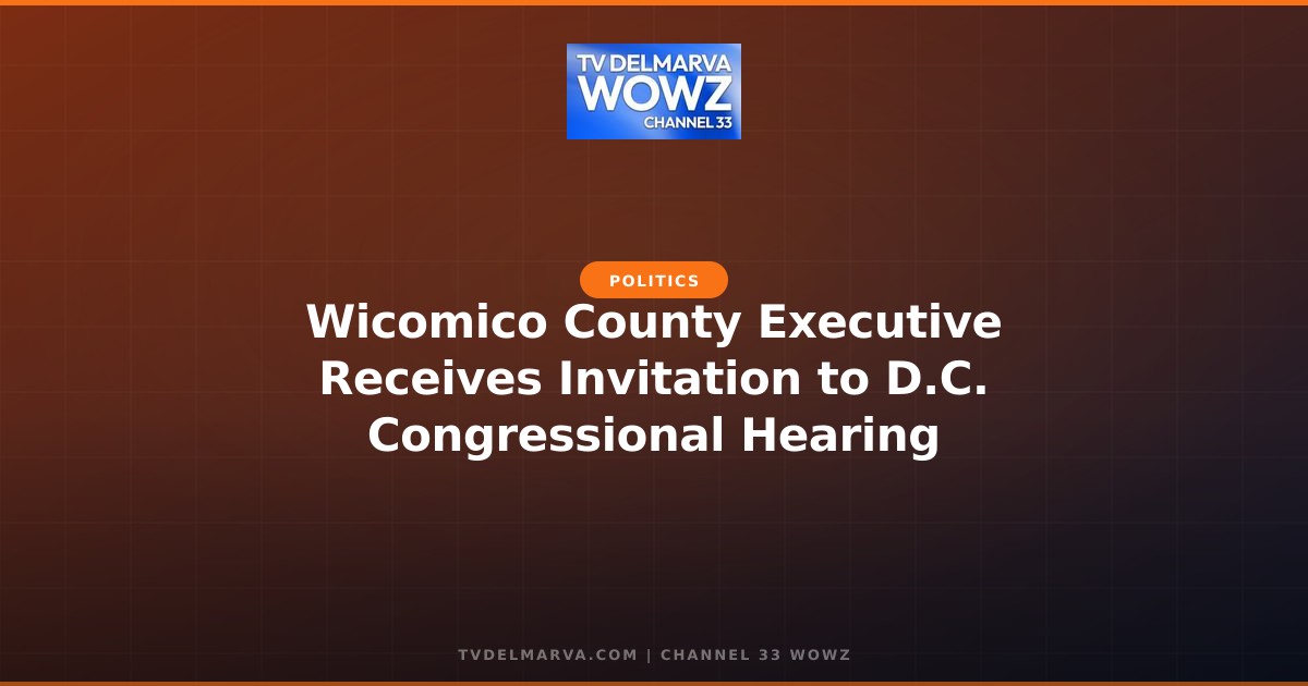 Wicomico County Executive Receives Invitation to D.C. Congressional Hearing