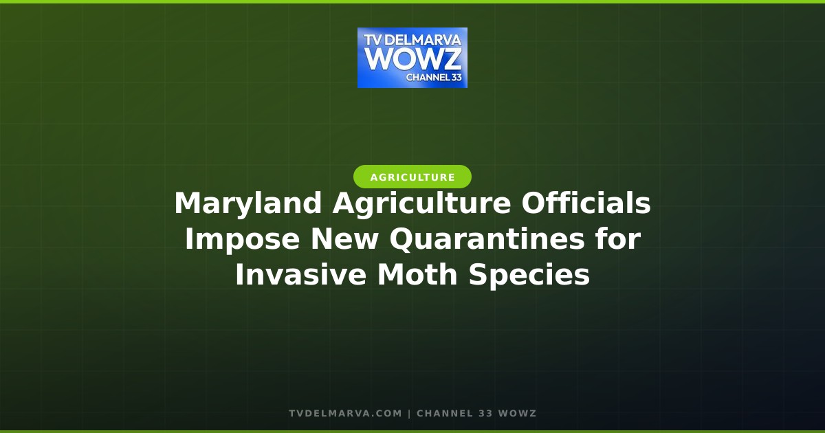 Maryland Agriculture Officials Impose New Quarantines for Invasive Moth Species