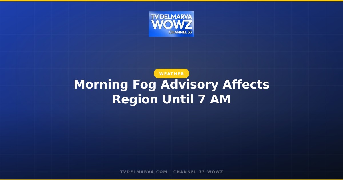 Morning Fog Advisory Affects Region Until 7 AM