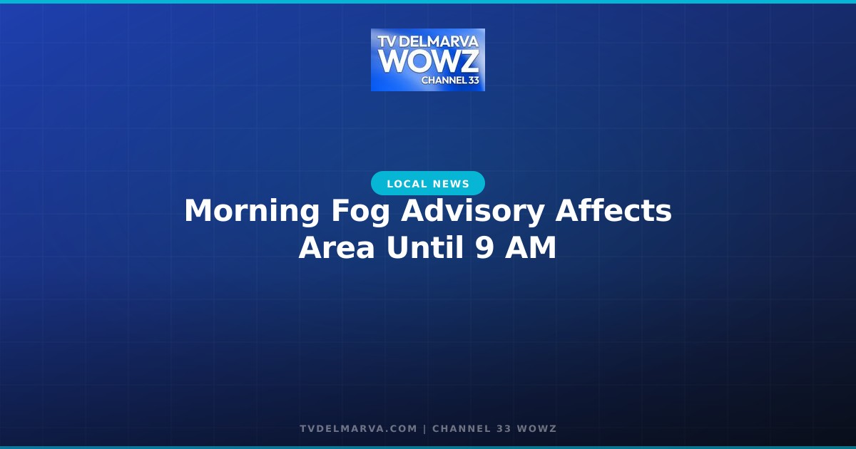 Morning Fog Advisory Affects Area Until 9 AM