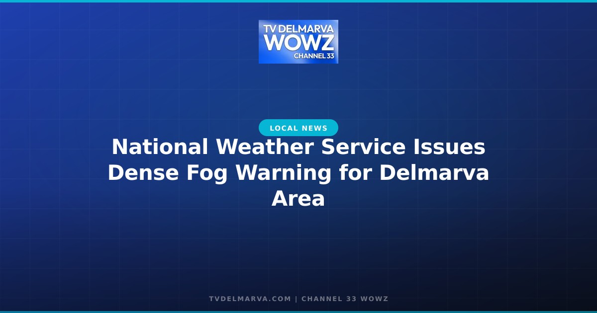 National Weather Service Issues Dense Fog Warning for Delmarva Area