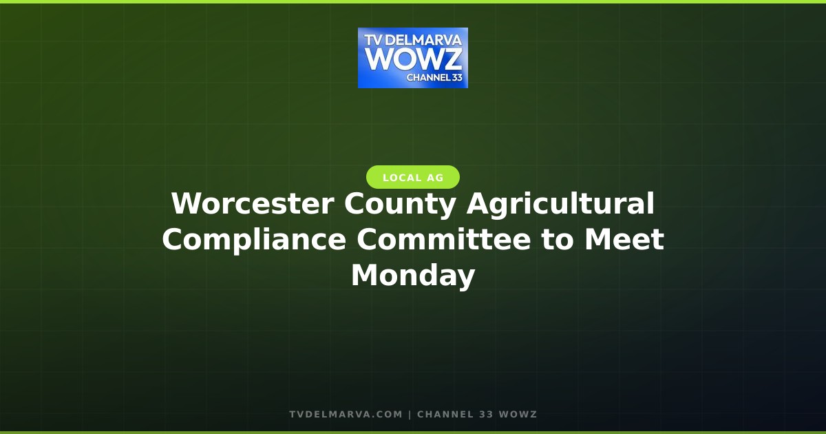 Worcester County Agricultural Compliance Committee to Meet Monday