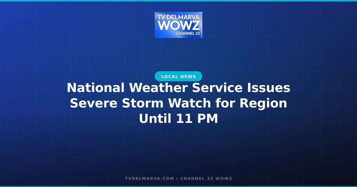 National Weather Service Issues Severe Storm Watch for Region Until 11 PM