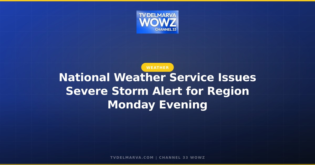 National Weather Service Issues Severe Storm Alert for Region Monday Evening