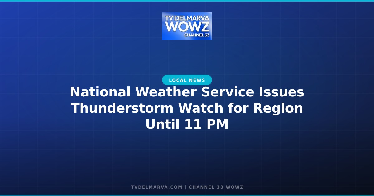 National Weather Service Issues Thunderstorm Watch for Region Until 11 PM