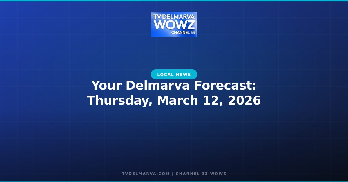 Your Delmarva Forecast Thursday, March 12, 2026 TV Delmarva Channel 33