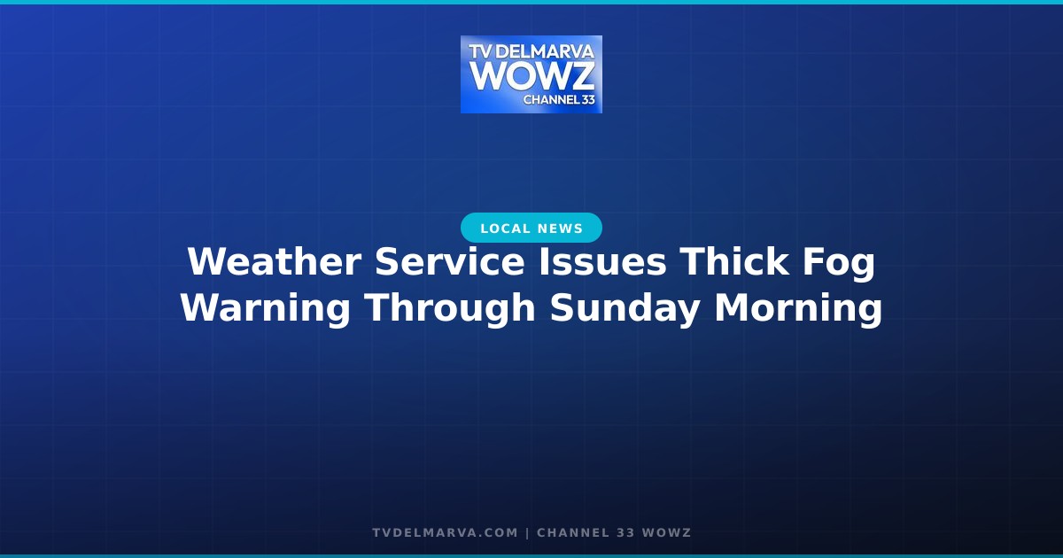 Weather Service Issues Thick Fog Warning Through Sunday Morning