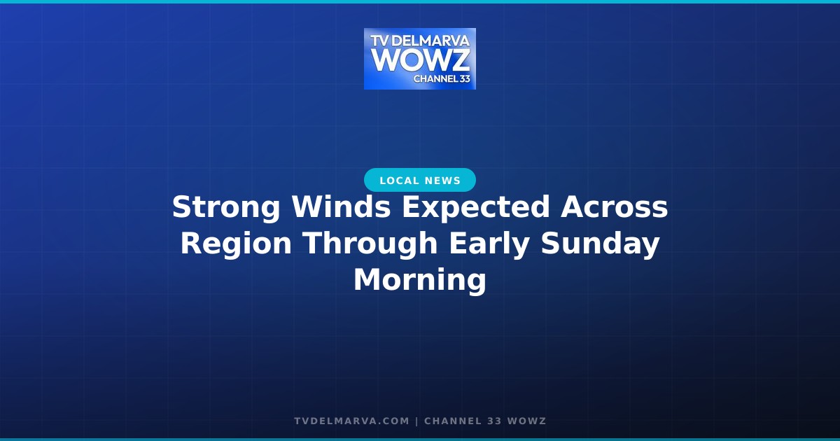 Strong Winds Expected Across Region Through Early Sunday Morning