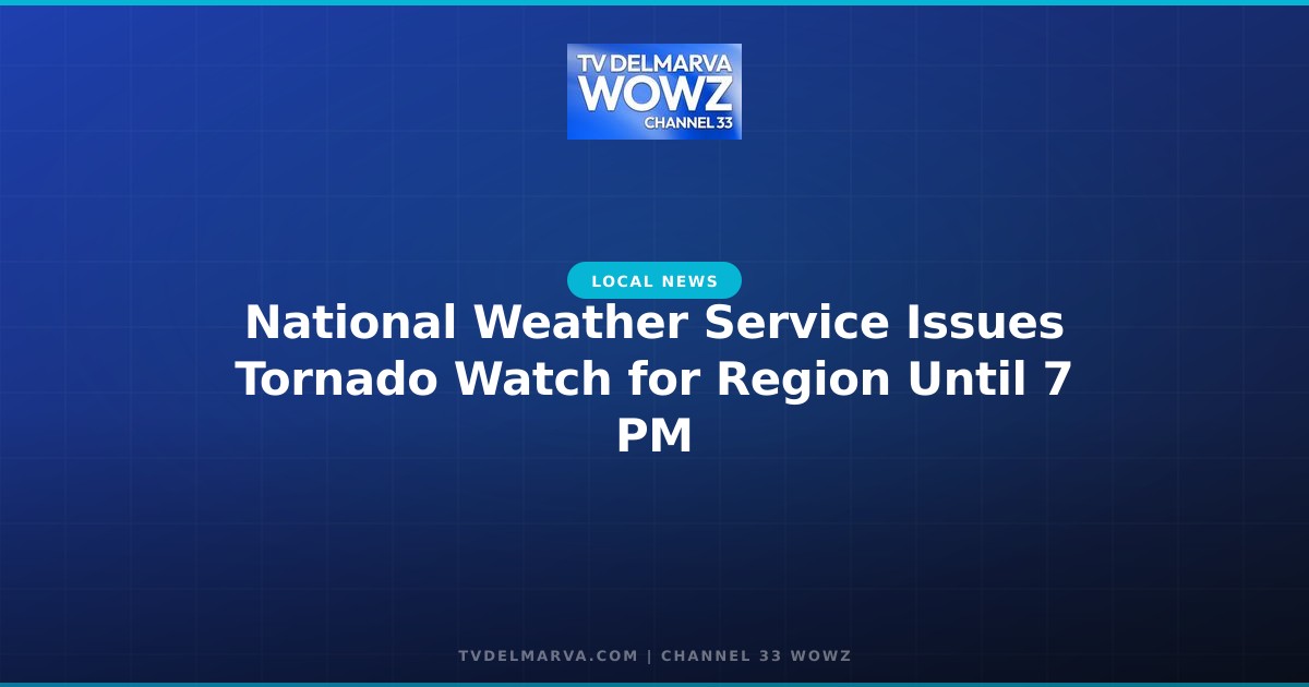 National Weather Service Issues Tornado Watch for Region Until 7 PM