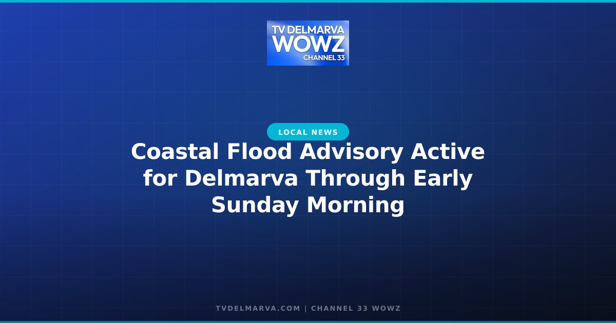 Coastal Flood Advisory Active for Delmarva Through Early Sunday Morning