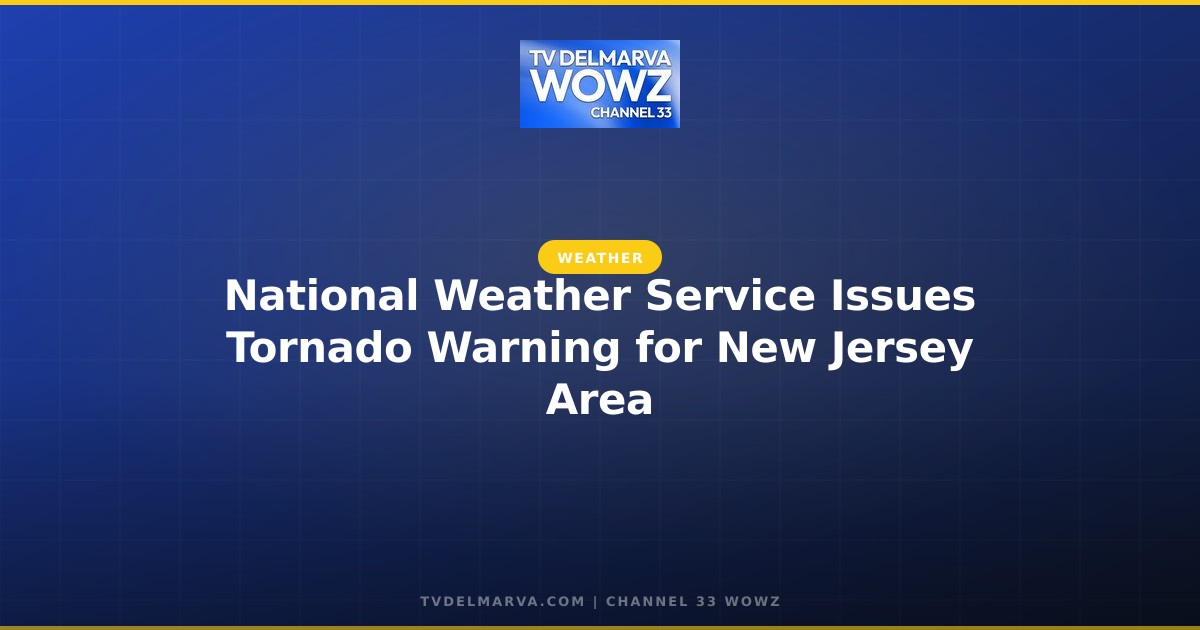 National Weather Service Issues Tornado Warning for New Jersey Area