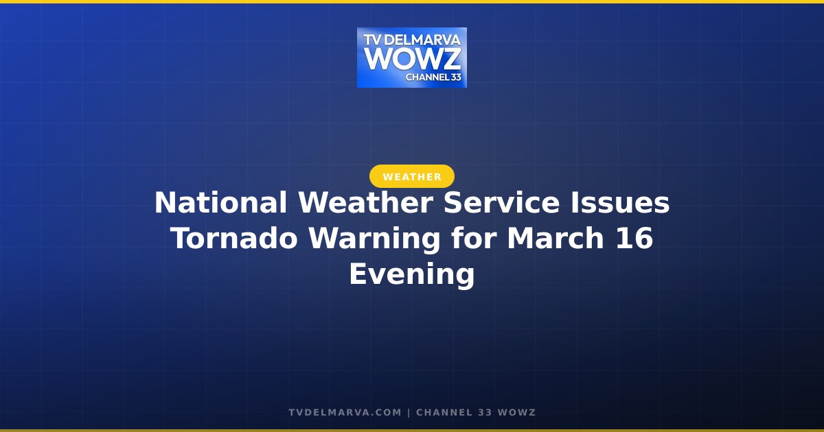 National Weather Service Issues Tornado Warning for March 16 Evening