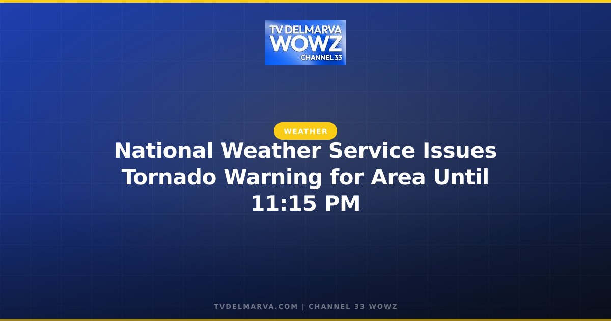 National Weather Service Issues Tornado Warning for Area Until 11:15 PM