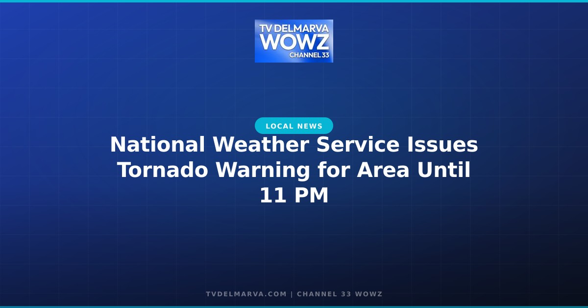 National Weather Service Issues Tornado Warning for Area Until 11 PM